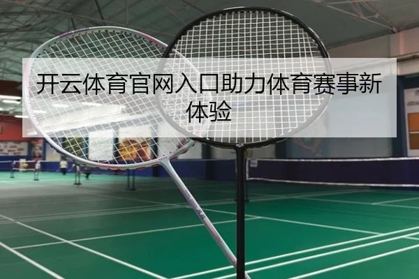 开云体育官网入口助力体育赛事新体验